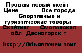 Продам новый скейт › Цена ­ 2 000 - Все города Спортивные и туристические товары » Скейтинг   . Смоленская обл.,Десногорск г.